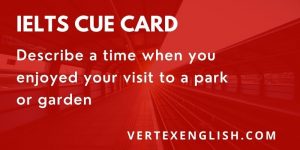 Describe a time when you enjoyed your visit to a park or garden