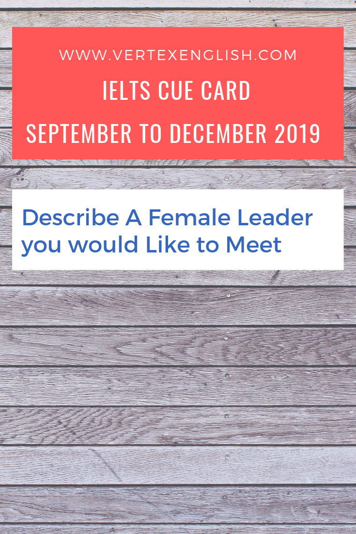 Describe A Female Leader you would Like to Meet