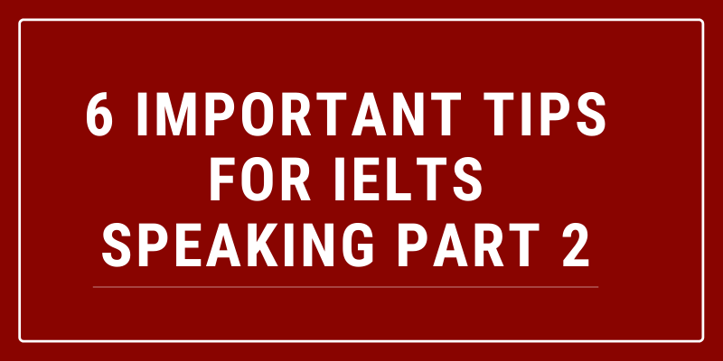 6 Important Tips for IELTS Speaking Part 2