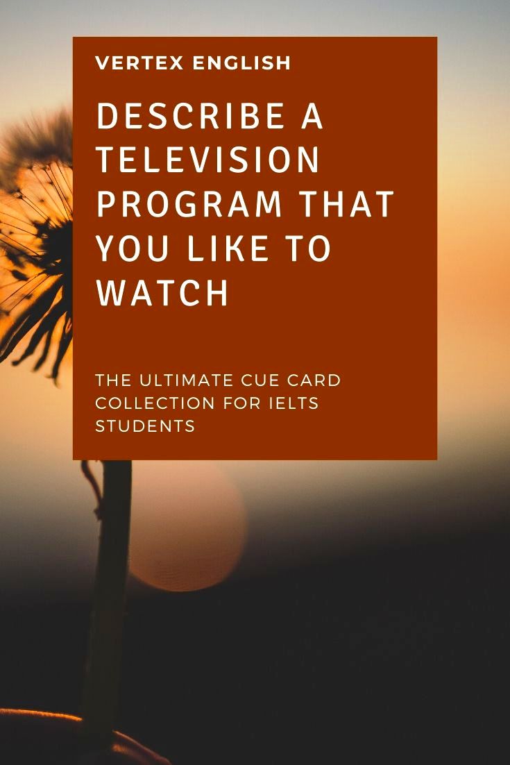 Describe a television program that you like to watch (IELTS CUE CARD)