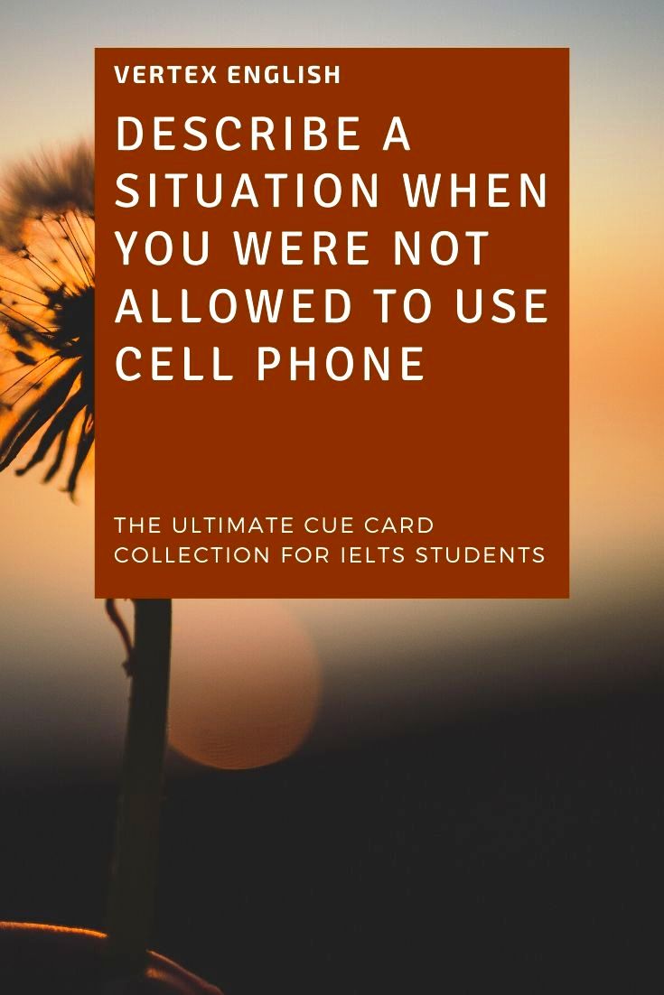 Describe a situation when you were not allowed to use cell phone
